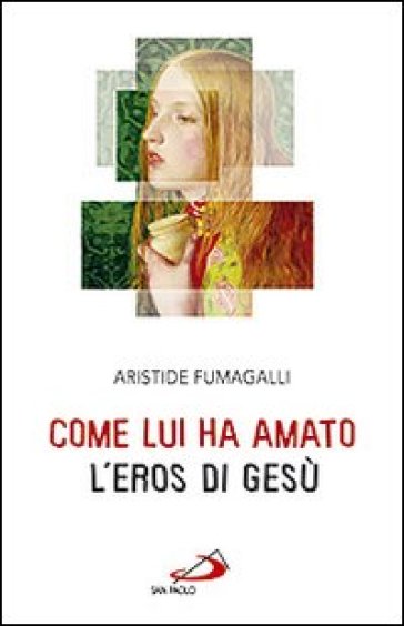 Come lui ha amato. L'eros di Gesù - Aristide Fumagalli