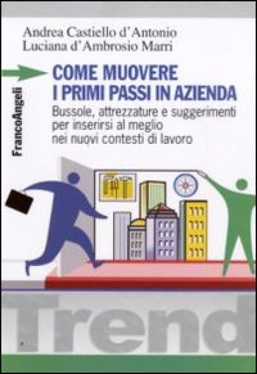 Come muovere i primi passi in azienda. Bussole, attrezzature e suggerimenti per inserirsi al meglio nei nuovi contesti di lavoro - Andrea Castiello D