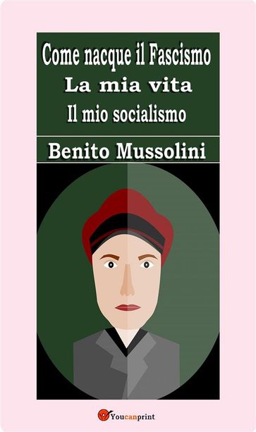 Come nacque il Fascismo. La mia vita. Il mio socialismo - Benito Mussolini