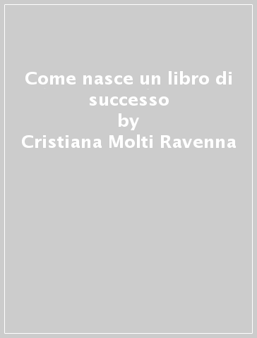 Come nasce un libro di successo - Cristiana Molti-Ravenna