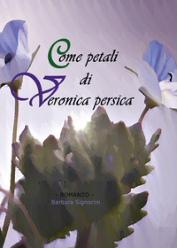 Come petali di Veronica persica - Barbara Signorini