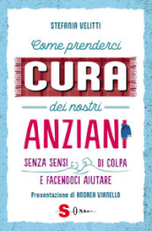 Come prenderci cura dei nostri anziani. Senza sensi di colpa e facendoci aiutare