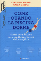 Come quando la piscina dorme. Storia vera di Luca nato con il superpotere della fragilità