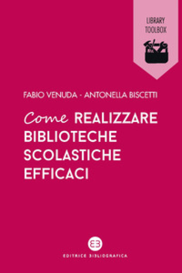 Come realizzare biblioteche scolastiche efficaci - Antonella Biscetti - Fabio Venuda