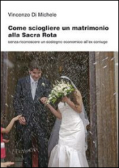 Come sciogliere un matrimonio alla Sacra Rota. Senza riconoscere un sostegno economico all ex coniuge