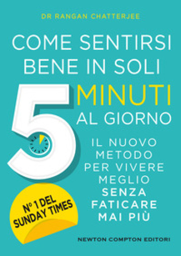 Come sentirsi bene in soli 5 minuti al giorno. Il nuovo metodo per vivere meglio senza faticare mai più - Rangan Chatterjee