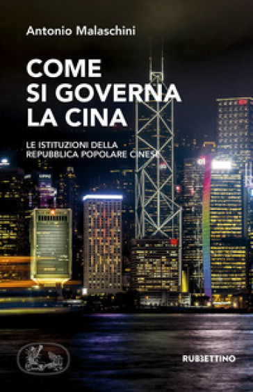 Come si governa la Cina. Le istituzioni della Repubblica Popolare Cinese - Antonio Malaschini