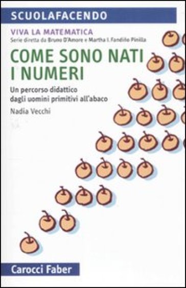 Come sono nati i numeri. Un percorso didattico dagli uomini primitivi all'abaco. Viva la matematica - Nadia Vecchi