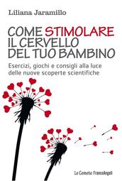 Come stimolare il cervello del tuo bambino. Esercizi, giochi, e consigli alla luce delle nuove scoperte scientifiche