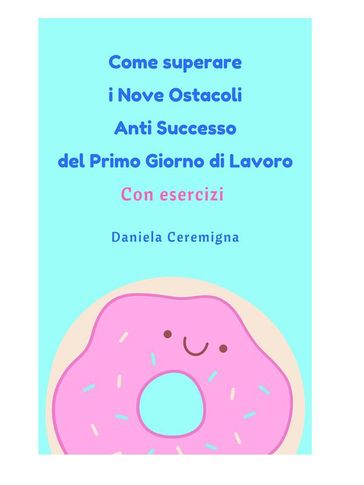 Come superare i Nove Ostacoli Anti successo del Primo Giorno di lavoro - Daniela Ceremigna