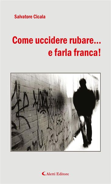 Come uccidere rubare... e farla franca! - Salvatore Cicala