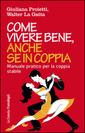 Come vivere bene, anche se in coppia. Manuale pratico per la coppia stabile