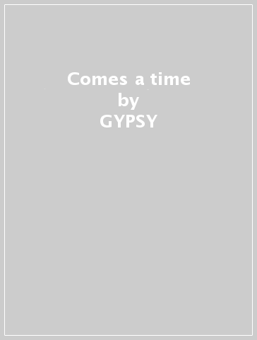 Comes a time - GYPSY