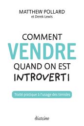 Comment vendre quand on est introverti - Traité pratique à l usage des timides