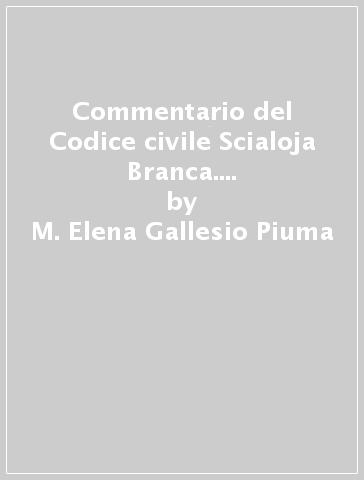 Commentario del Codice civile Scialoja Branca. Legge fallimentare. Artt. 68-71. Effetti del fallimento sugli atti pregiudizievoli ai creditori. Vol. 4: Parte speciale - M. Elena Gallesio Piuma