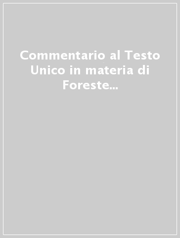 Commentario al Testo Unico in materia di Foreste e Filiere forestali (d. lgs. 3 aprile 2018, n. 34)