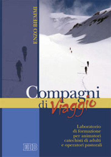 Compagni di viaggio. Laboratorio di formazione per animatori, catechisti di adulti e operatori pastorali - Enzo Biemmi