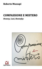 Compassione e mistero. Heaney, Luzi, Bonnefoy