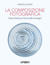 Composizione fotografica. Dare struttura e forma