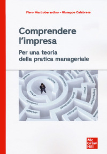 Comprendere l'impresa. Per una teoria della pratica manageriale - Piero Mastroberardino - Giuseppe Calabrese