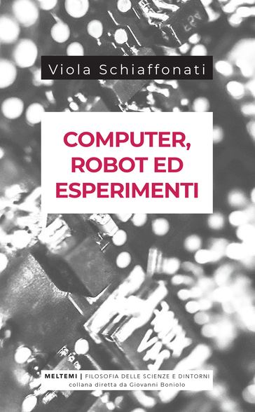 Computer, robot ed esperimenti - Viola Schiaffonati