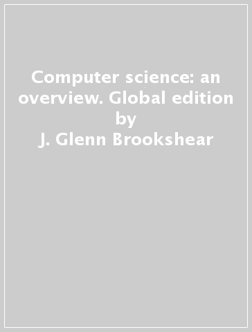 Computer science: an overview. Global edition - J. Glenn Brookshear