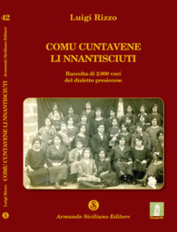 Comu cuntavene li nnantisciuti. Raccolta di 2800 voci del dialetto presiccese - Luigi Rizzo