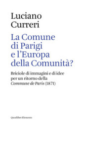 La Comune di Parigi e l Europa della comunità? Briciole di immagini e di idee per un ritorno della «Commune de Paris» (1871)