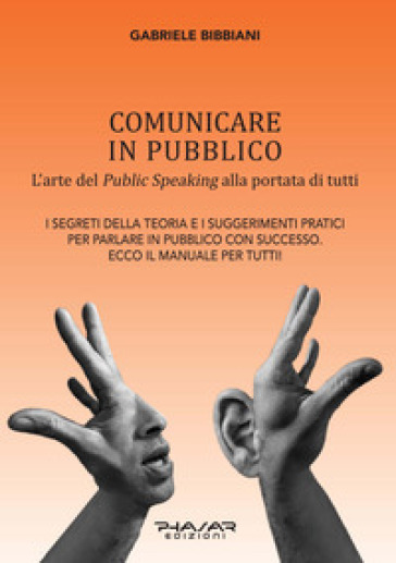 Comunicare in pubblico. L'arte del public speaking alla portata di tutti - Gabriele Bibbiani