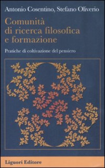 Comunità di ricerca filosofica e formazione. Pratiche di coltivazione del pensiero - Antonio Cosentino - Stefano Oliverio