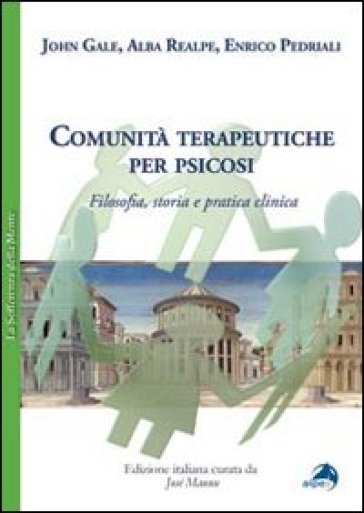 Comunità terapeutiche per psicosi. Filosofia, storia e pratica clinica - John Gale - Alba Realpe - Enrico Pedriali