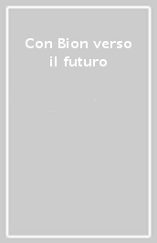 Con Bion verso il futuro