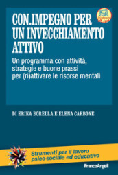 Con impegno per un invecchiamento attivo. Un programma con attività, strategie e buone prassi per (ri)attivare le risorse mentali