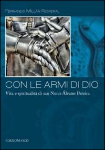 Con le armi di Dio. Vita e spiritualità di san Nuno Álvares Pereira - Fernando Millán Romeral