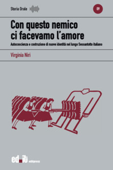 Con questo nemico ci facevamo l'amore. Autocoscienza e costruzione di nuove identità nel lungo Sessantotto italiano - Virginia Niri