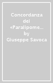 Concordanza dei «Paralipomeni» di Giacomo Leopardi. Testo con commento, concordanza, liste di frequenza