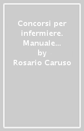 Concorsi per infermiere. Manuale completo