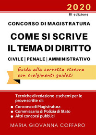 Concorso Magistratura. Come si scrive il tema di diritto Civile, Penale e Amministrativo. Tecniche di redazione e schemi per le prove di Magistratura, Commissario di Polizia e altri concorsi - Maria Giovanna Coffaro