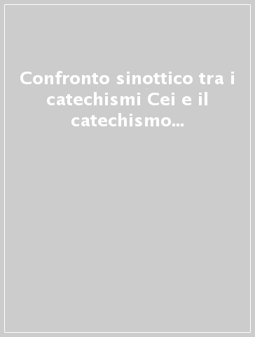 Confronto sinottico tra i catechismi Cei e il catechismo della Chiesa cattolica