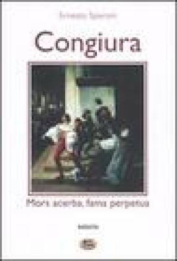 Congiura. Mors acerba, fama perpetua - Ernesto Speroni