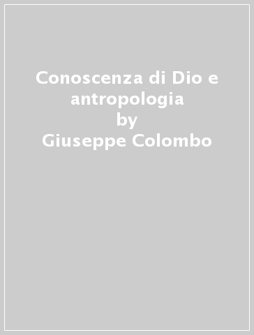 Conoscenza di Dio e antropologia - Giuseppe Colombo