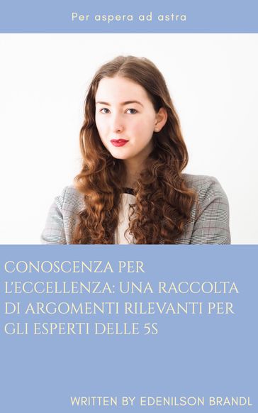 Conoscenza per L'eccellenza: una Raccolta di Argomenti Rilevanti per gli Esperti delle 5S - Edenilson Brandl