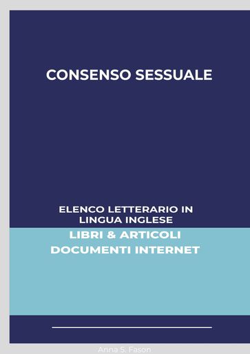 Consenso Sessuale: Elenco Letterario in Lingua Inglese: Libri & Articoli, Documenti Internet - Anna S. Fason