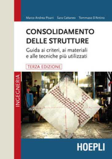 Consolidamento delle strutture. Guida ai criteri, ai materiali e alle tecniche più utilizzati - Marco Andrea Pisani - Sara Cattaneo - Tommaso D