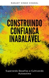 Construindo Confiança Inabalável: Superando Desafios e Cultivando Autoestima