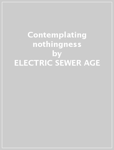 Contemplating nothingness - ELECTRIC SEWER AGE