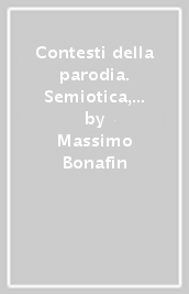 Contesti della parodia. Semiotica, antropologia, cultura medievale