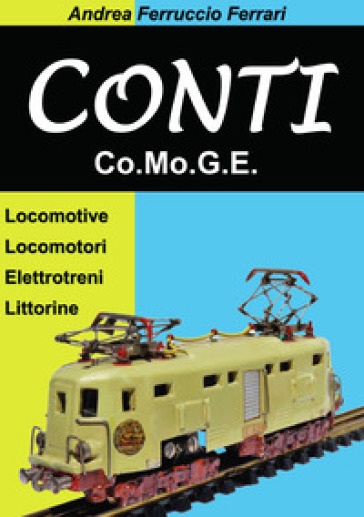 Conti. Co.Mo.G.E. Locomotive, locomotori, elettrotreni, littorine - Andrea Ferruccio Ferrari