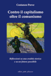 Contro il capitalismo, oltre il comunismo. Riflessioni su di una eredità storica e su un futuro possibile