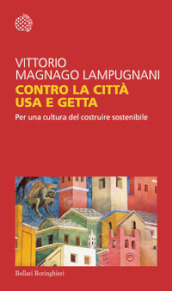 Contro la città usa e getta. Per una cultura del costruire sostenibile